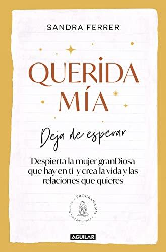 Querida mía: Deja de esperar, despierta la mujer granDiosa que hay en ti y crea la vida y las relaciones que quieres (Inspiración y creatividad)