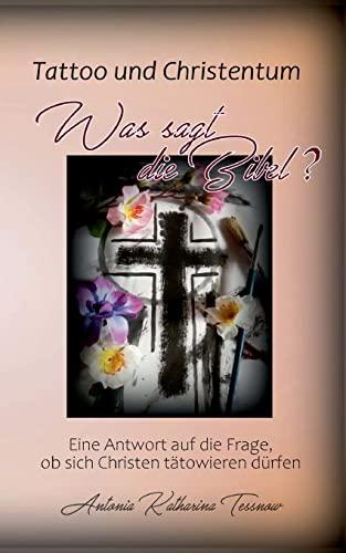 Tattoo und Christentum - Was sagt die Bibel?: Eine Antwort auf die Frage, ob Christen sich tätowieren dürfen