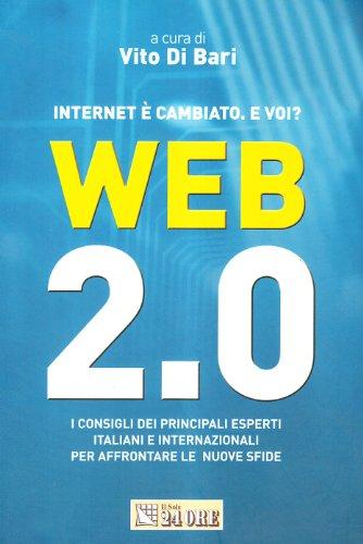 Web 2.0. Internet è cambiato. E voi? I consigli dei principali esperti italiani e internazionali per affrontare le nuove sfide