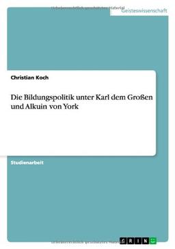 Die Bildungspolitik unter Karl dem Großen und Alkuin von York