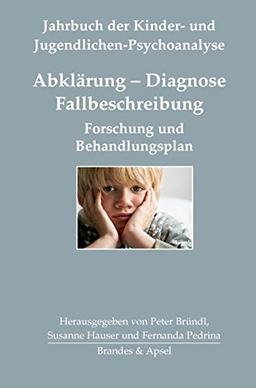 Abklärung - Diagnose - Fallbeschreibung: Forschung und Behandlungsplan (Jahrbuch der Kinder- und Jugendlichen-Psychoanalyse)