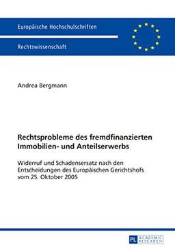 Rechtsprobleme des fremdfinanzierten Immobilien- und Anteilserwerbs: Widerruf und Schadensersatz nach den Entscheidungen des Europäischen Gerichtshofs ... (Europäische Hochschulschriften - Reihe II)