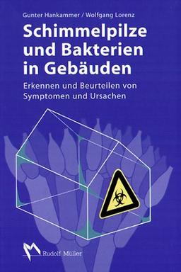 Schimmelpilze und Bakterien in Gebäuden. Erkennen und Beurteilen von Symptomen und Ursachen