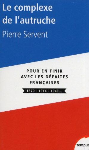 Le complexe de l'autruche : pour en finir avec les défaites françaises : 1870, 1914, 1940...