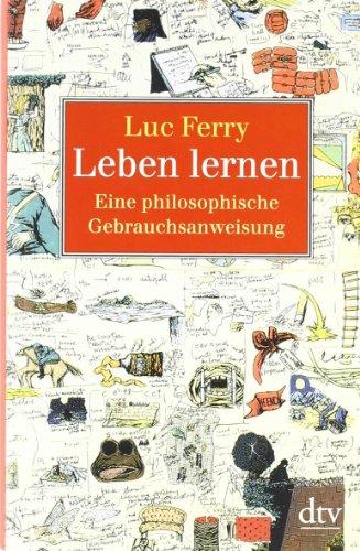 Leben lernen: Eine philosophische Gebrauchsanweisung