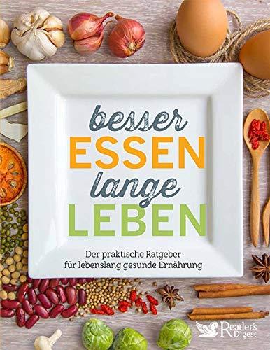 Besser essen, lange leben: Der praktische Ratgeber für lebenslang gesunde Ernährung