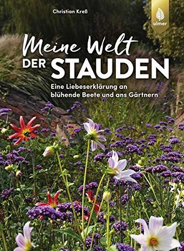 Meine Welt der Stauden: Staudenbeete anlegen, pflegen und verändern. Eine Liebeserklärung an blühende Beete und ans Gärtnern