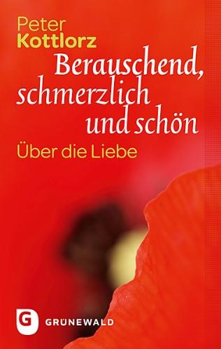 Berauschend, schmerzlich und schön - Über die Liebe