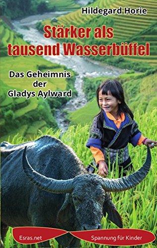 Stärker als tausend Wasserbüffel: Das Geheimnis der Gladys Aylward (Spannung für Kinder)