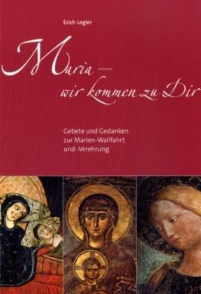 Maria - wir kommen zu Dir: Gebete und Gedanken zur Marien-Wallfahrt und -Verehrung