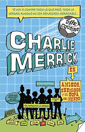 Charlie Merrick. Amigos, enemigos y mi Copa del Mundo (Jóvenes lectores)