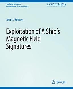 Exploitation of a Ship's Magnetic Field Signatures (Synthesis Lectures on Computational Electromagnetics)