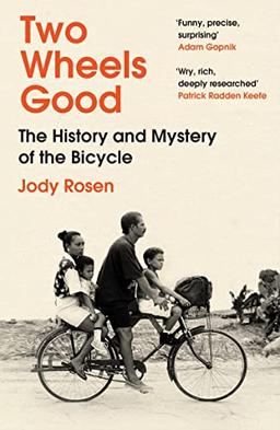 Two Wheels Good: The History and Mystery of the Bicycle (Shortlisted for the Sunday Times Sports Book Awards 2023)