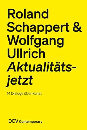 Roland Schappert & Wolfgang Ullrich: Aktualitätsjetzt – 14 Dialoge über Kunst (DCV Contemporary)