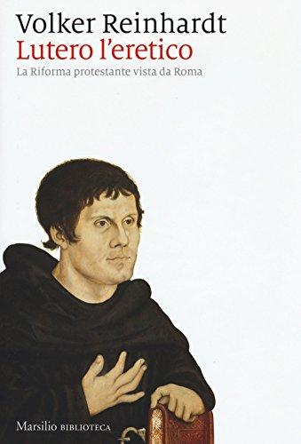 Lutero l'eretico. La riforma protestante vista da Roma (Biblioteca)