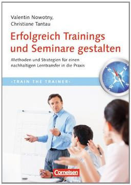 Trainerkompetenz: Erfolgreich Trainings und Seminare gestalten: Methoden und Strategien für einen nachhaltigen Lerntransfer in die Praxis