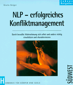 NLP, erfolgreiches Konfliktmanagement - Durch bewußte Wahrnehmung sich selbst und andere richtig einschätzen und charakterisieren