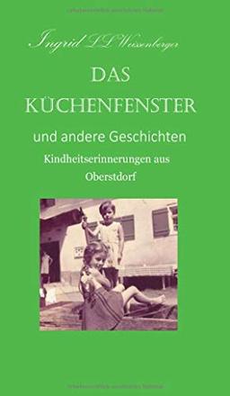 Das Küchenfenster: Kindheitserinnerungen aus Oberstdorf