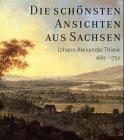 Die schönsten Ansichten aus Sachsen. Johann Alexander Thiele (1685-1752) zum 250. Todestag