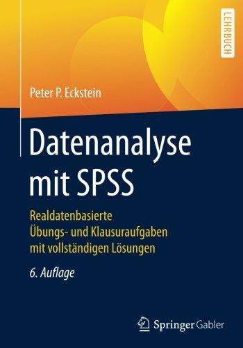 Datenanalyse mit SPSS: Realdatenbasierte Übungs- und Klausuraufgaben mit vollständigen Lösungen