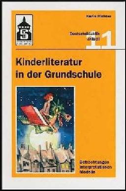 Kinderliteratur in der Grundschule. Betrachtungen - Interpretationen - Modelle