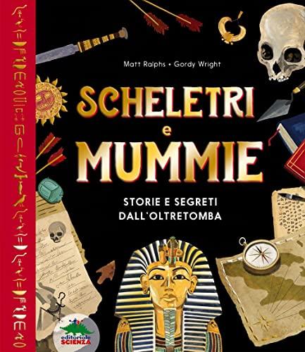 Scheletri e mummie. Storie e segreti dall’oltretomba (A tutta scienza)