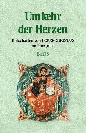 Umkehr der Herzen. Botschaften von Jesus Christus an Françoise: BD 5