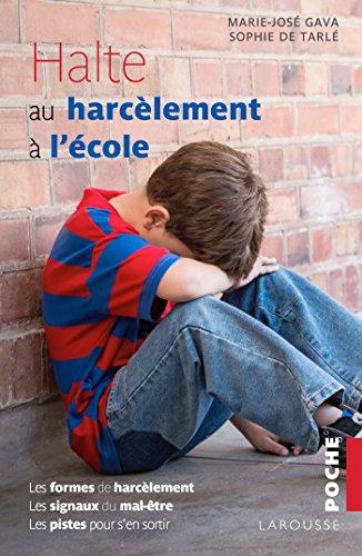 Halte au harcèlement à l'école : les formes de harcèlement, les signaux du mal-être, les pistes pour s'en sortir