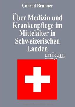 Über Medizin und Krankenpflege im Mittelalter in Schweizerischen Landen