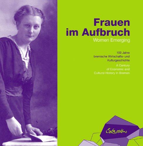 Frauen im Aufbruch: 100 Jahre bremische Wirtschafts- und Kulturgeschichte