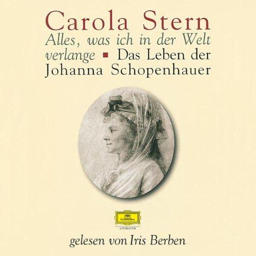 Alles, was ich in der Welt verlange. 2 CDs. . Das Leben der Johanna Schopenhauer. Lesung