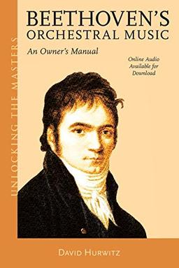 Beethoven's Orchestral Music: An Owner's Manual (Unlocking the Masters)