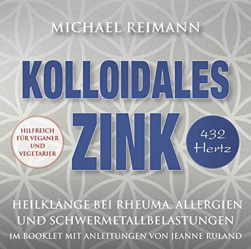 Kolloidales Zink [432 Hertz]: Heilklänge bei Rheuma, Allergien und Schwermetallbelastungen - mit einer Meditationsanleitung im Booklet von Jeanne Ruland