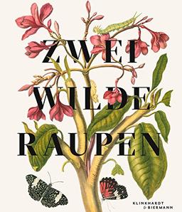 Zwei wilde Raupen: Die Abenteuer in den Bildern von Maria Sibylla Merian