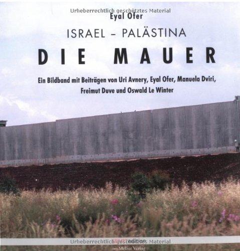 Die Mauer: Israel/Palästina. Ein Bildband mit Beiträgen