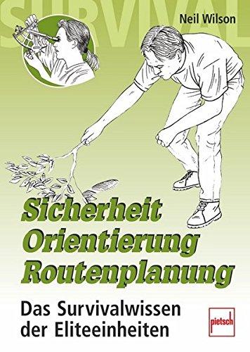 Sicherheit - Orientierung - Routenplanung: Das Survivalwissen der Eliteeinheiten