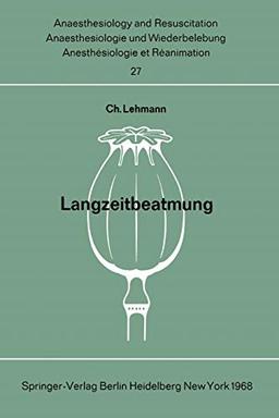 Langzeitbeatmung: Tagung der Deutschen Gesellschaft für Anaesthesie und Wiederbelebung am 5. und 6. November 1966 in München (Anaesthesiologie und ... and Intensive Care Medicine, 27, Band 27)