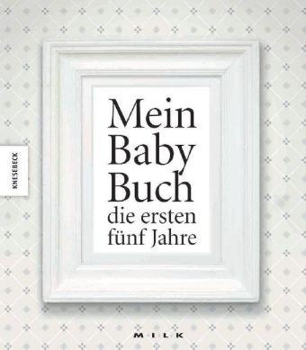 Mein Baby-Buch: die ersten fünf Jahre. Ein Babyalbum von MILK