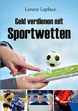 Geld verdienen mit Sportwetten: Das ultimative Handbuch für Sportwetten mit System