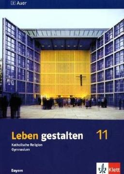 Leben gestalten. Unterrichtswerk für den katholischen Religionsunterricht am Gymnasium. Schülerbuch 11. Klasse