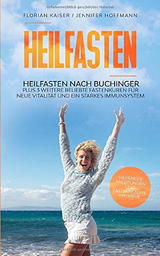 Heilfasten: Heilfasten nach Buchinger plus 3 weitere beliebte Fastenkuren für neue Vitalität und ein starkes Immunsystem