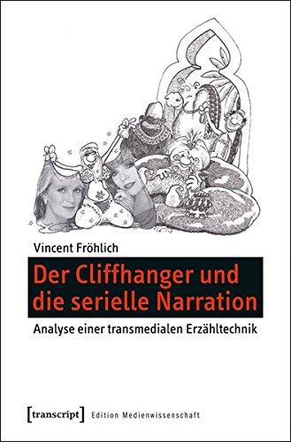 Der Cliffhanger und die serielle Narration: Analyse einer transmedialen Erzähltechnik (Edition Medienwissenschaft)