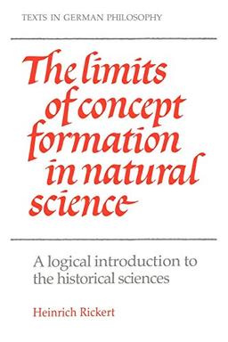 The Limits of Concept Formation in Natural Science: A Logical Introduction to the Historical Sciences (Abridged Edition) (Texts in German Philosophy)