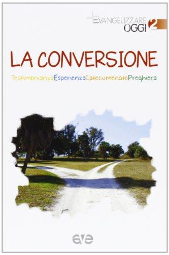 La conversione. Testimonianza, esperienza, catecumenato, preghiera