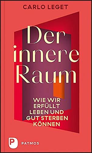 Der innere Raum: Wie wir erfüllt leben und gut sterben können. Eine Ars moriendi für unsere Zeit