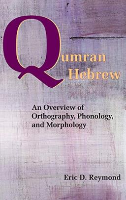 Qumran Hebrew: An Overview of Orthography, Phonology, and Morphology (Society of Biblical Literature Resources for Biblical Study, Band 76)