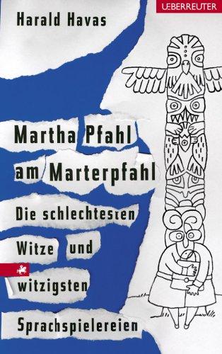 Martha Pfahl am Marterpfahl: Die schlechtesten Witze und witzigsten Sprachspielereien