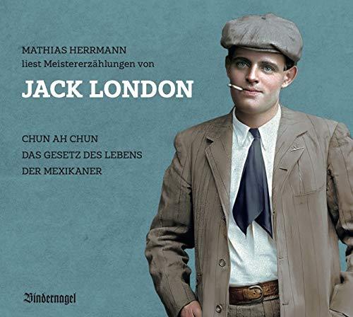 Jack London: Meistererzählungen: Chun ah Chun - Das Gesetz des Lebens - Der Mexikaner