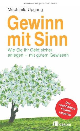 Gewinn mit Sinn: Wie Sie Ihr Geld sicher anlegen - mit gutem Gewisssen