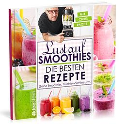 Lust auf Smoothies: Die besten Rezepte für Grüne Smoothies, Fruchtsmoothies uvm.